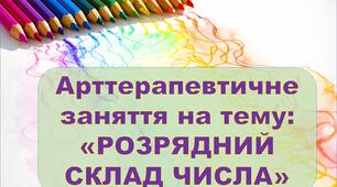 Арттерапевтичне заняття на тему: «РОЗРЯДНИЙ СКЛАД ЧИСЛА»