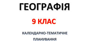 9 клас. Географія. Календарно-тематичне планування.