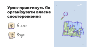 Презентація на тему: "Урок-практикум. Як організувати власне спостереження", 6 клас НУШ