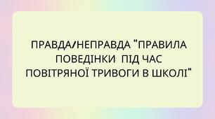 Правда/неправда "Правила поведінки під час повітряної тривоги в школі"
