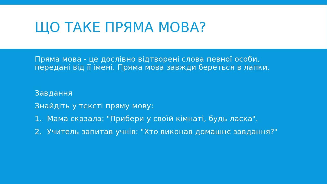 Що таке пряма мова? Пряма мова - це дослівно відтворені слова певної особи, передані від її імені. Пряма мова завжди береться в лапки. Завдання Зна...