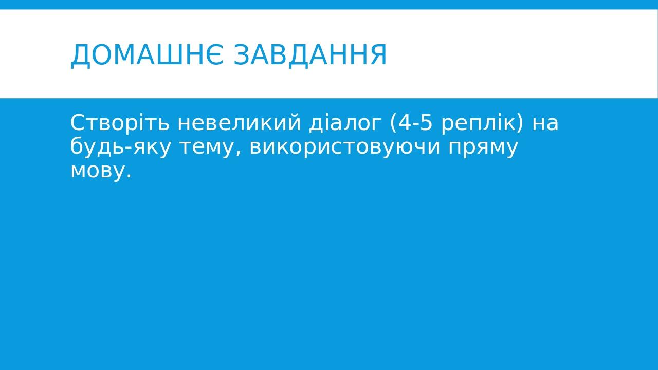 Домашнє завдання Створіть невеликий діалог (4-5 реплік) на будь-яку тему, використовуючи пряму мову.