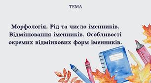 Морфологія. Рід та число іменників. Відмінювання іменників. Особливості окремих відмінкових форм іменників.