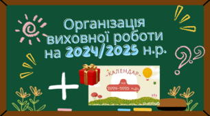 Організація виховної роботи на 2024/2025 навчальний рік +календар святкових та пам'ятних дат