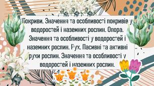 Покриви. Значення та особливості покривів у водоростей і наземних рослин. Опора. Значення та особливості у водоростей і наземних рослин. Рух. Пасивні та активні рухи рослин. Значення та особливості у водоростей і наземних рослин.