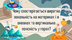 Чому спостерігається широтна зональність на материках і в океанах та вертикальна поясність у горах?