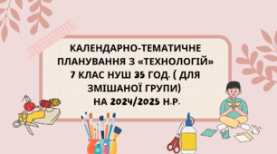 Календарно-тематичне планування з «ТЕХНОЛОГІЙ» 7 клас НУШ 35 год. ( для змішаної групи)   на 2024/2025 н.р.