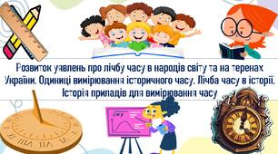 Розвиток уявлень про лічбу часу в народів світу та на теренах України. Одиниці вимірювання історичного часу. Лічба часу в історії. Історія приладів для вимірювання часу