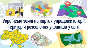 Українські землі на картах упродовж історії. Територія розселення українців у світі.