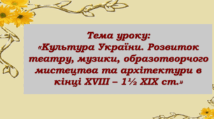 Культура України. Розвиток театру, музики, образотворчого мистецтва та архітектури кінця XVIII  — першої половини XIX  ст.