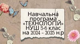 Навчальна програма   «ТЕХНОЛОГІЙ» НУШ 5-6 клас   на 2024 – 2025 н.р