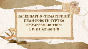 Календарно-тематичний план роботи гуртка «Музеєзнавство» 2 рік навчання