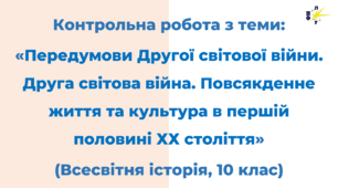 Контрольна робота з теми: «Передумови Другої світової війни. Друга світова війна. Повсякденне життя та культура в першій половині ХХ століття»