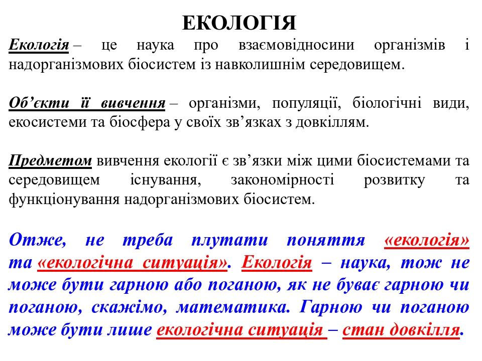 ЕКОЛОГІЯ Екологія – це наука про взаємовідносини організмів і надорганізмових біосистем із навколишнім середовищем. Об’єкти її вивчення – організми...