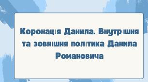 Коронація Данила. Внутрішня та зовнішня політика Данила Романовича. НУШ