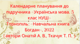 Календарно-тематичне планування з української мови для 5 класу НУШ.ОНАТІЙ А.В.,ТКАЧУК Т.П.(140 год / 4 год на тиждень)
