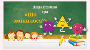 Дидактична гра "Що змінилося?"
