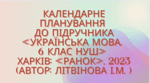 Календарно-тематичне планування з української мови для 6 класу НУШ. ЛІТВІНОВА І.М. (140 год / 4 год на тиждень)