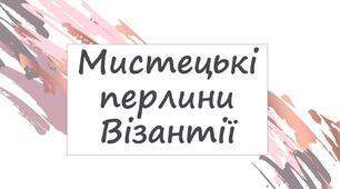 Мистецькі перлини Візантії