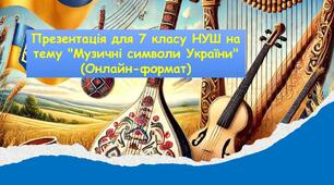 Презентація для 7 класу НУШ на тему "Музичні символи України" (Онлайн-формат).