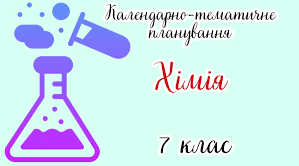 Орієнтовне календарно-тематичне планування.  Хімія. 7 клас 2024/2025 навчальний рік