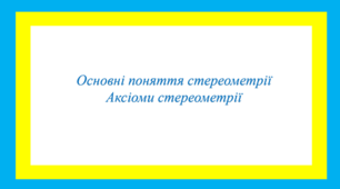 Основні поняття стереометрії Аксіоми стереометрії