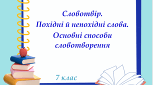 Презентація "Словотвір. Похідні й непохідні слова. Основні способи словотворення", 7 клас НУШ.
