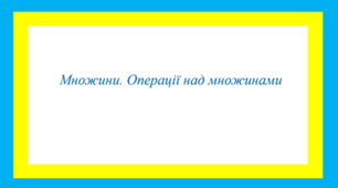 Множини. Операції над множинами