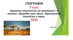 7 клас. Презентація "Широтна зональність на материках і в океанах. Природні зони Землі. Вертикальна поясність у горах" НУШ
