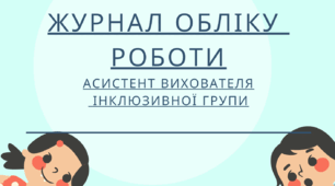 ЖУРНАЛ ОБЛІКУ РОБОТИ АСИТЕНТА ВИХОВАТЕЛЯ---ЗДО
