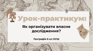Як організувати власне дослідження? Урок-практикум із географії 6 клас НУШ до підручника Т. Гільберг