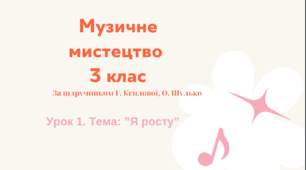 Музичне мистецтво 3 клас Г. Кізілова. Урок 1. Мистецтво і я. Урок 1. Я росту
