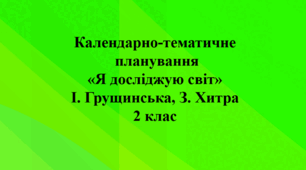 Календарно–тематичне планування на рік  "Я досліджую світ" 2 клас за підручником І.Грущинська, З.Хитра