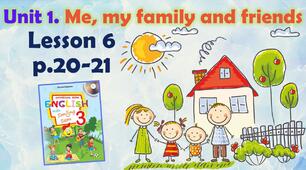 Презентація для 3 класу до 6 уроку "Unit 1. Me, my family and friends" с.20-21 (до підручника О.Карп'юк)