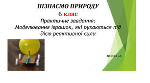 6 клас. Презентація "Практичне завдання: Моделювання іграшок, які рухаються під дією реактивної сили" НУШ
