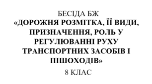 Бесіда з правил дорожнього руху "Дорожня розмітка, її види, призначення,  роль у регулюванні руху транспортних засобів і пішоходів"