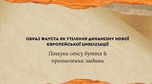 Образ Фауста як утілення динамізму нової європейської цивілізації. Пошуки сенсу буття й призначення людини.