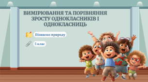 §4. Вимірювання та порівняння зросту однокласників і однокласниць