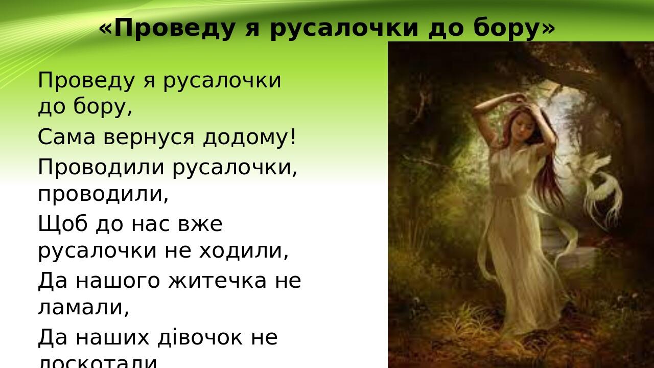 «Проведу я русалочки до бору» Проведу я русалочки до бору, Сама вернуся додому! Проводили русалочки, проводили, Щоб до нас вже русалочки не ходили,...