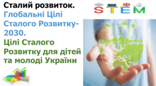 STEM 7 кл.Сталий розвиток. Глобальні Цілі Сталого Розвитку – 2030. Цілі Сталого Розвитку для дітей та молоді України.