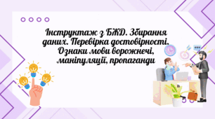 Інструктаж з БЖД. Збирання даних. Перевірка достовірності. Ознаки мови ворожнечі, маніпуляції, пропаганди