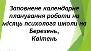Заповнене календарне планування роботи на місяць психолога школи на Березень, Квітень