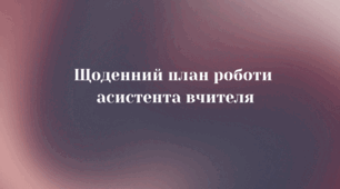 Щоденний план роботи асистента вчителя