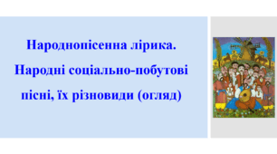 Презентація "Народнопісенна лірика. Народні соціально-побутові пісні, їх різновиди (огляд)", 7 клас
