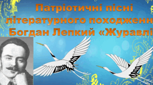 Патріотичні пісні літературного походження. Відображення в піснях героїчної боротьби українських січових стрільців Богдан Лепкий «Журавлі». Автобіографічна основа пісні. Її жанрові особливості.
