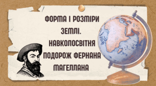 ФОРМА І РОЗМІРИ ЗЕМЛІ.  НАВКОЛОСВІТНЯ ПОДОРОЖ ФЕРНАНА МАГЕЛЛАНА
