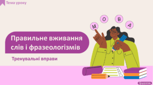 Правильне вживання слів і фразеологізмів. Тренувальні вправи (урок 2)