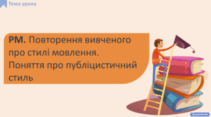 РМ. Повторення вивченого про стилі мовлення. Поняття про публіцистичний стиль