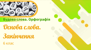 Презентація до уроку української мови "Будова слова. Орфографія. Основа слова. Закінчення". 6 клас НУШ