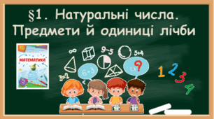 §1.  Натуральні числа. Предмети та одиниці лічби. Натуральний ряд чисел